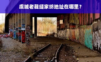 虞城老裁缝家纺地址在哪里？