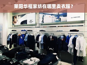 莱阳华福家纺在哪里卖衣服？