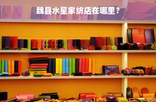 魏县水星家纺店在哪里？