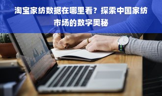 淘宝家纺数据在哪里看？探索中国家纺市场的数字奥秘