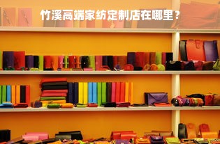 竹溪高端家纺定制店在哪里？