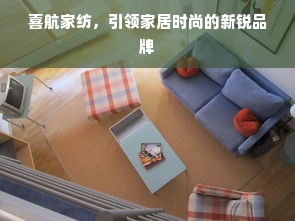 喜航家纺，引领家居时尚的新锐品牌