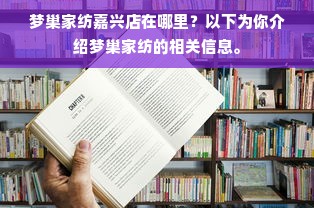 梦巢家纺嘉兴店在哪里？以下为你介绍梦巢家纺的相关信息。