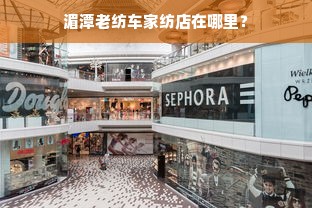 湄潭老纺车家纺店在哪里？