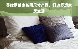 寻找罗莱家纺同尺寸产品，打造舒适家居生活