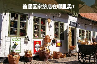 姜堰区家纺店在哪里卖？