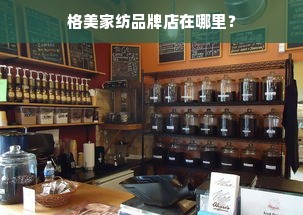 格美家纺品牌店在哪里？