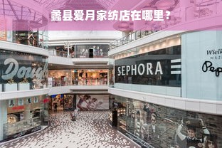 蠡县爱月家纺店在哪里？