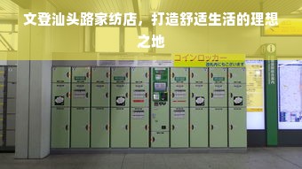 文登汕头路家纺店，打造舒适生活的理想之地