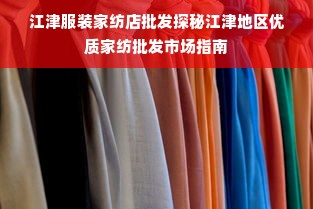 江津服装家纺店批发探秘江津地区优质家纺批发市场指南