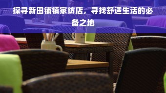 探寻新田铺镇家纺店，寻找舒适生活的必备之地