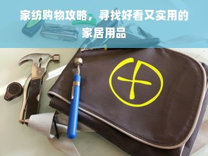 家纺购物攻略，寻找好看又实用的家居用品