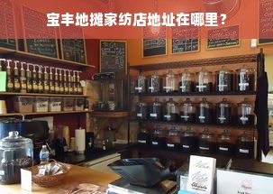 宝丰地摊家纺店地址在哪里？