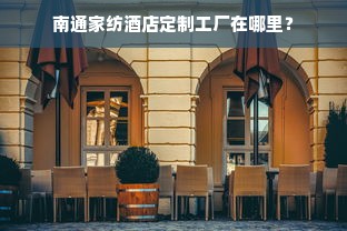 南通家纺酒店定制工厂在哪里？