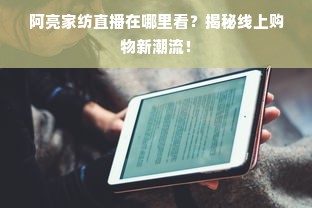 阿亮家纺直播在哪里看？揭秘线上购物新潮流！