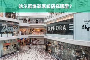 哈尔滨爆款家纺店在哪里？