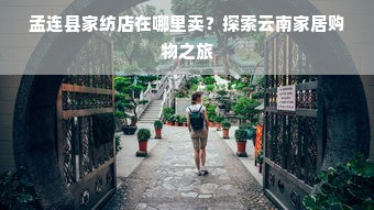 孟连县家纺店在哪里卖？探索云南家居购物之旅