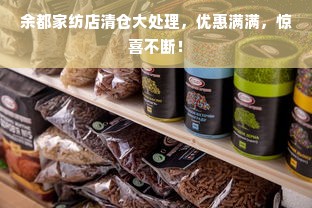 余都家纺店清仓大处理，优惠满满，惊喜不断！