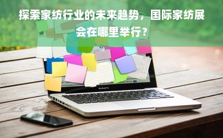 探索家纺行业的未来趋势，国际家纺展会在哪里举行？