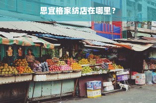 思宜格家纺店在哪里？