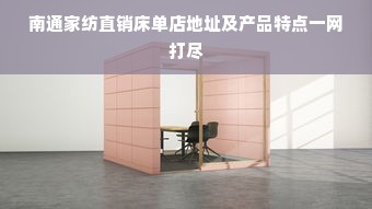 南通家纺直销床单店地址及产品特点一网打尽