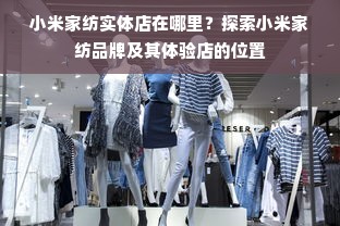 小米家纺实体店在哪里？探索小米家纺品牌及其体验店的位置