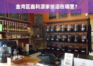 金湾区鑫利源家纺店在哪里？