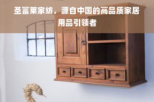 圣富莱家纺，源自中国的高品质家居用品引领者