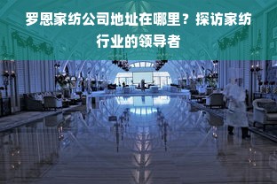 罗恩家纺公司地址在哪里？探访家纺行业的领导者