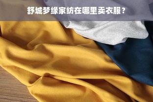 舒城梦缘家纺在哪里卖衣服？