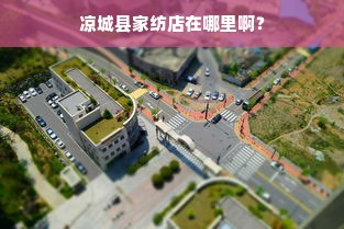 凉城县家纺店在哪里啊？