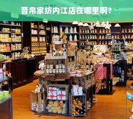 晋帛家纺内江店在哪里啊？