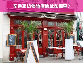 辛选家纺体验店地址在哪里？