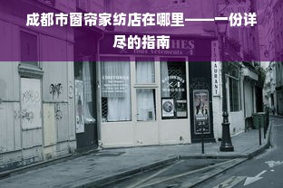 成都市窗帘家纺店在哪里——一份详尽的指南