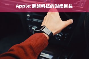 Apple:超越科技的时尚巨头