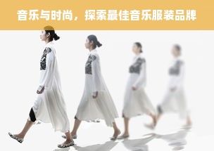 音乐与时尚，探索最佳音乐服装品牌