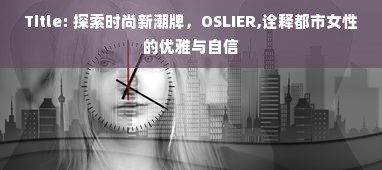 Title: 探索时尚新潮牌，OSLIER,诠释都市女性的优雅与自信