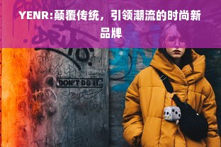 YENR:颠覆传统，引领潮流的时尚新品牌