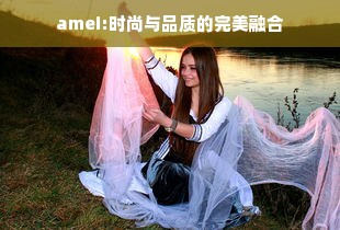 amei:时尚与品质的完美融合