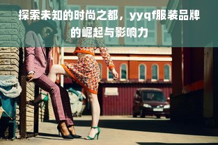 探索未知的时尚之都，yyqf服装品牌的崛起与影响力