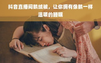 抖音直播间鹅绒被，让你拥有像鹅一样温暖的睡眠