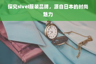 探究sivei服装品牌，源自日本的时尚魅力