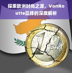 探索欧洲时尚之源，VonRoutte品牌的深度解析