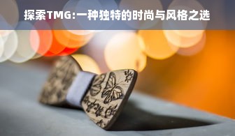 探索TMG:一种独特的时尚与风格之选