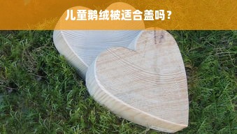 儿童鹅绒被适合盖吗？