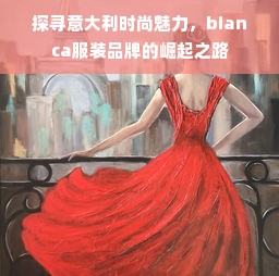 探寻意大利时尚魅力，bianca服装品牌的崛起之路