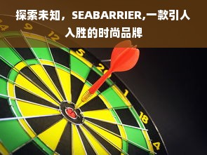 探索未知，SEABARRIER,一款引人入胜的时尚品牌