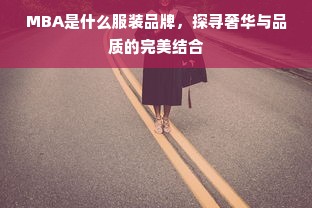 MBA是什么服装品牌，探寻奢华与品质的完美结合