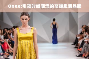 Onex:引领时尚潮流的高端服装品牌