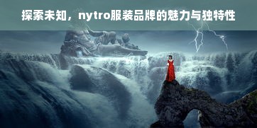 探索未知，nytro服装品牌的魅力与独特性